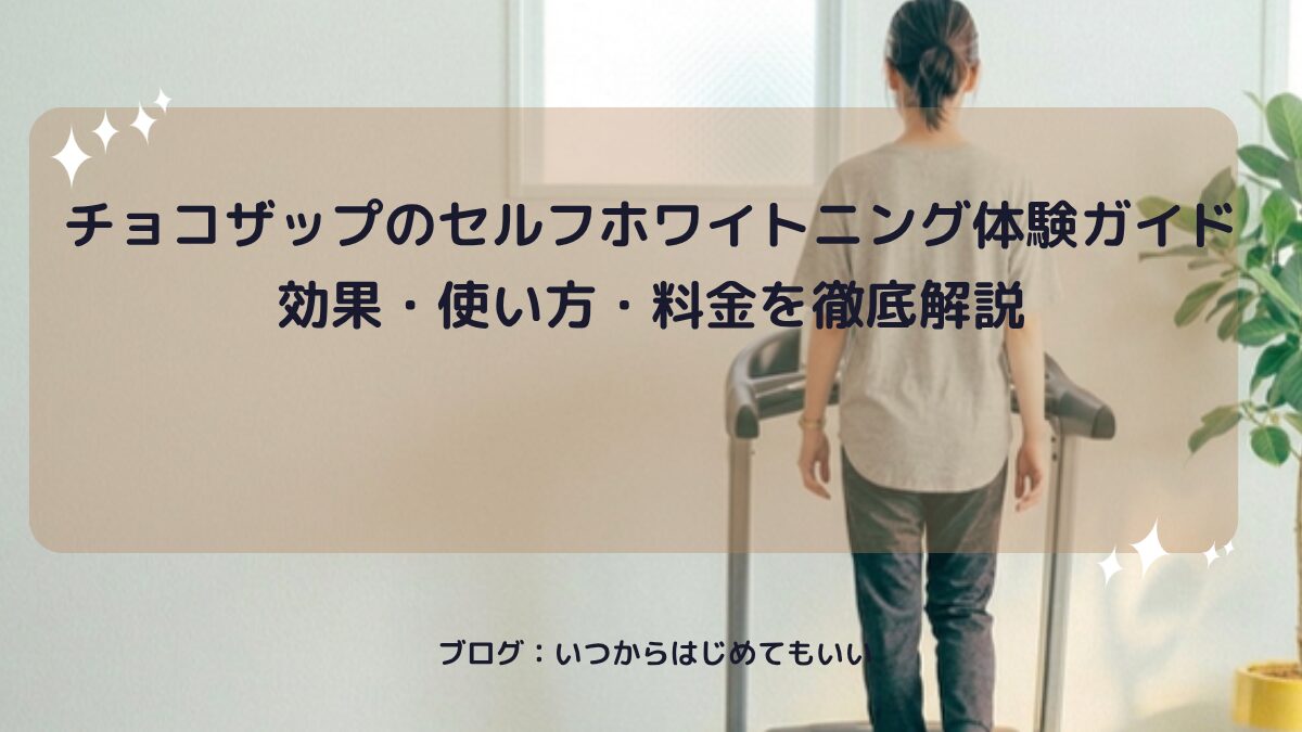 チョコザップのセルフホワイトニング体験ガイド効果・使い方・料金を徹底解説